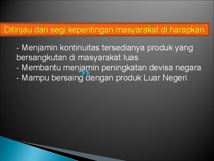 Ditinjau dari segi kepentingan masyarakat di harapkan - Menjamin kontinuitas tersedianya produk yang bersangkutan