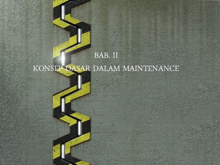 BAB. II KONSEP DASAR DALAM MAINTENANCE BAB. II KONSEP DASAR DALAM MAINTENANCE