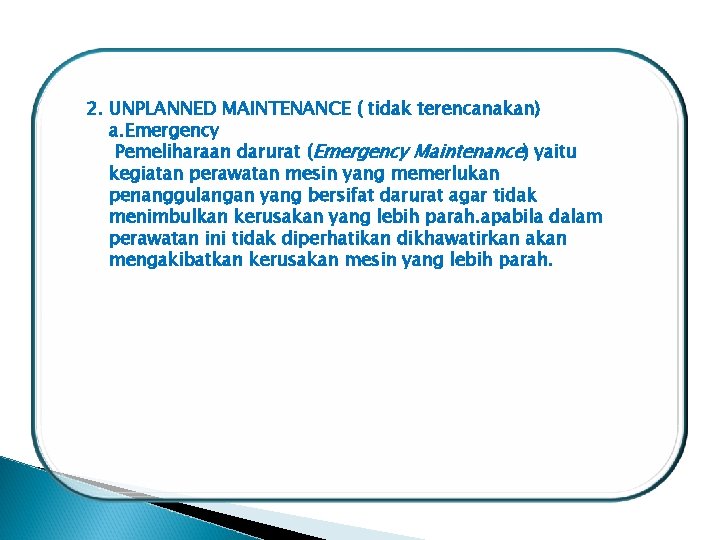 2. UNPLANNED MAINTENANCE ( tidak terencanakan) a. Emergency Pemeliharaan darurat (Emergency Maintenance) yaitu kegiatan