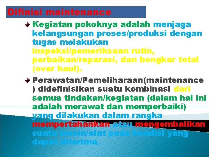 Difinisi maintenance Kegiatan pokoknya adalah menjaga kelangsungan proses/produksi dengan tugas melakukan inspeksi/pemeriksaan rutin, perbaikan/reparasi,