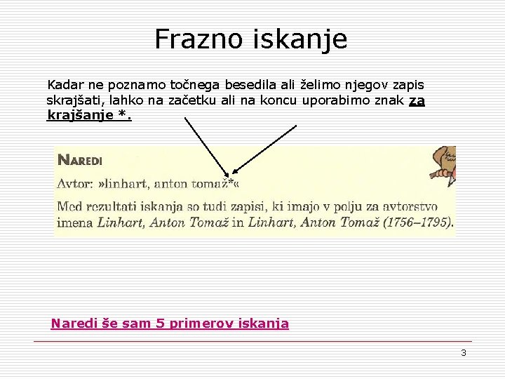 Frazno iskanje Kadar ne poznamo točnega besedila ali želimo njegov zapis skrajšati, lahko na