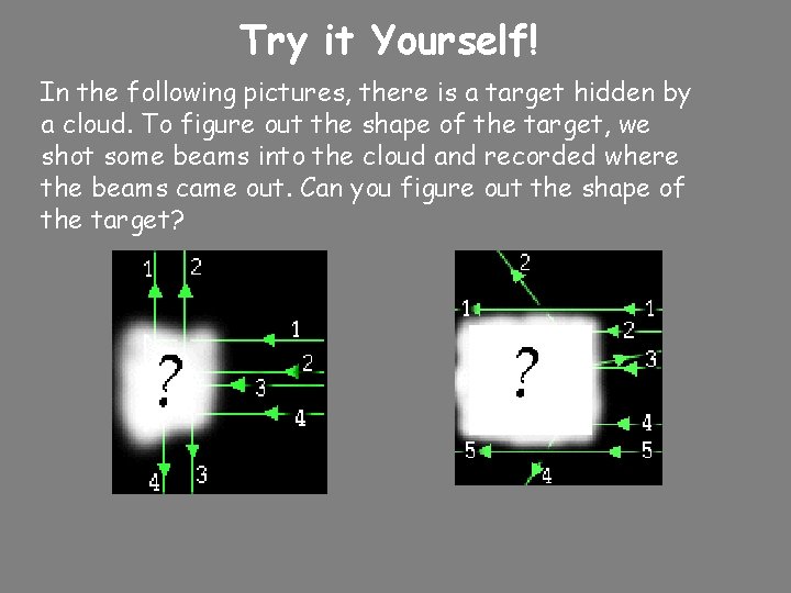 Try it Yourself! In the following pictures, there is a target hidden by a