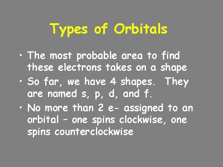 Types of Orbitals • The most probable area to find these electrons takes on