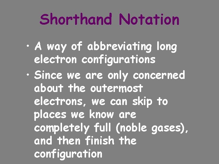 Shorthand Notation • A way of abbreviating long electron configurations • Since we are