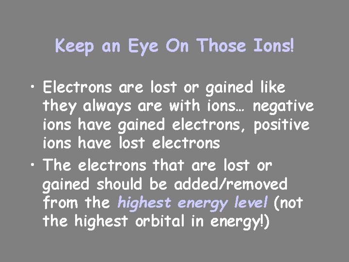 Keep an Eye On Those Ions! • Electrons are lost or gained like they