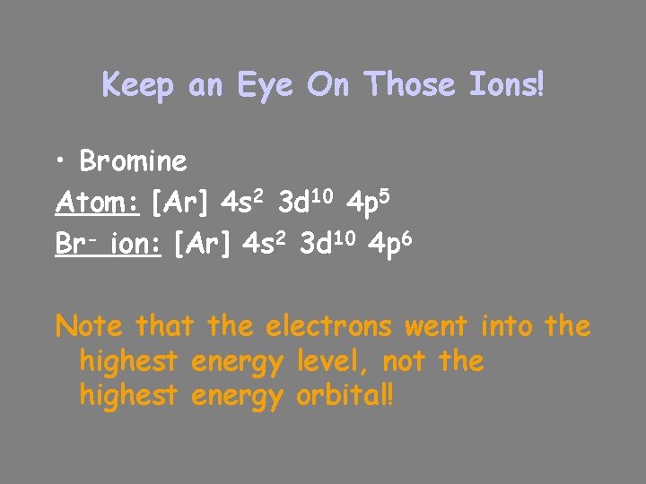 Keep an Eye On Those Ions! • Bromine Atom: [Ar] 4 s 2 3