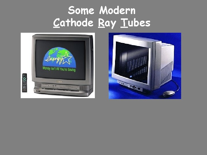 Some Cathode Modern Ray Tubes 