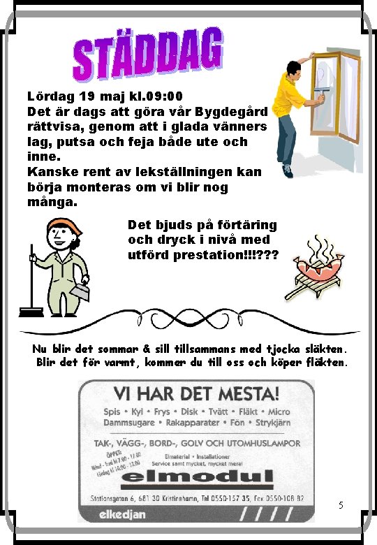  Lördag 19 maj kl. 09: 00 Det är dags att göra vår Bygdegård