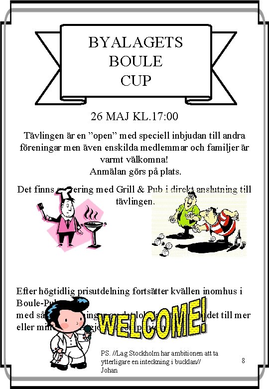 BYALAGETS BOULE CUP 26 MAJ KL. 17: 00 Tävlingen är en ”open” med speciell