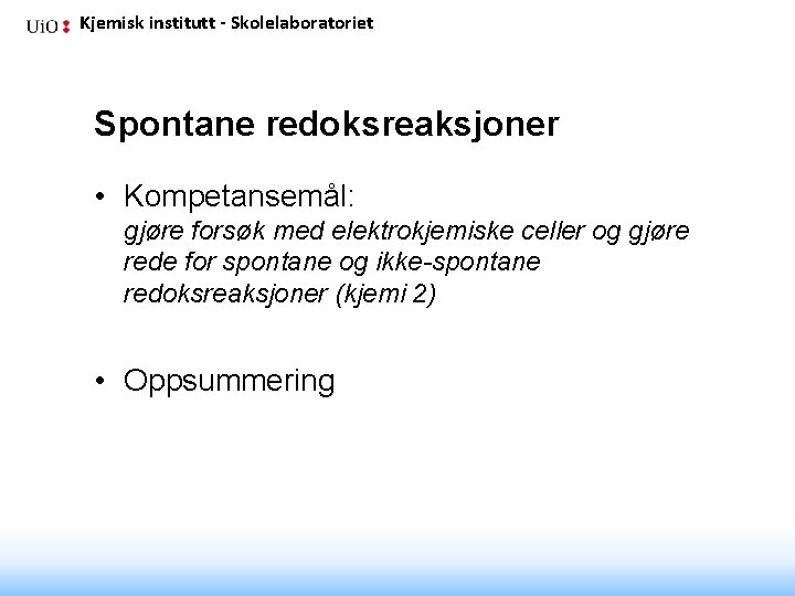 Kjemisk institutt - Skolelaboratoriet Spontane redoksreaksjoner • Kompetansemål: gjøre forsøk med elektrokjemiske celler og