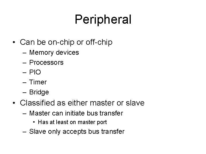 Peripheral • Can be on-chip or off-chip – – – Memory devices Processors PIO