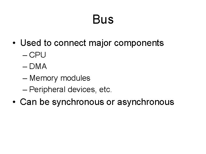 Bus • Used to connect major components – CPU – DMA – Memory modules