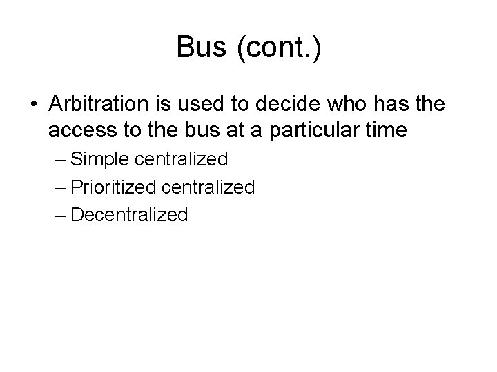 Bus (cont. ) • Arbitration is used to decide who has the access to