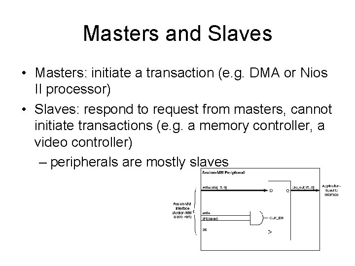 Masters and Slaves • Masters: initiate a transaction (e. g. DMA or Nios II