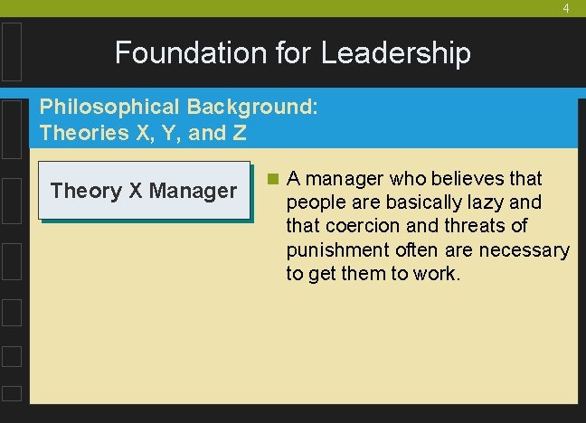 4 Foundation for Leadership Philosophical Background: Theories X, Y, and Z Theory X Manager