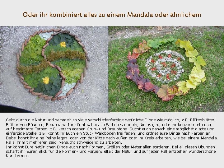 Oder ihr kombiniert alles zu einem Mandala oder ähnlichem Geht durch die Natur und