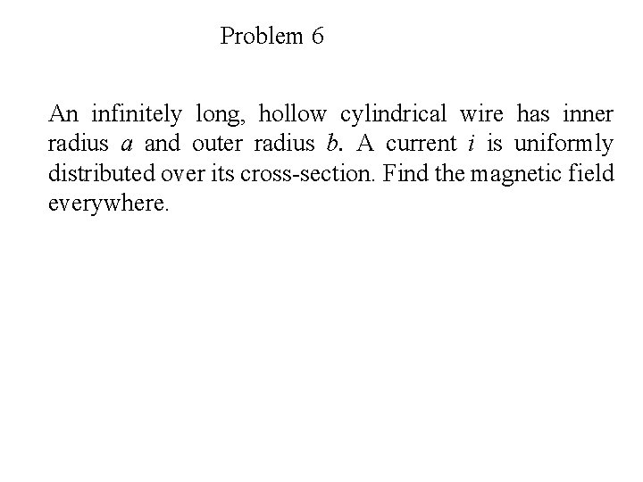 Problem 6 An infinitely long, hollow cylindrical wire has inner radius a and outer