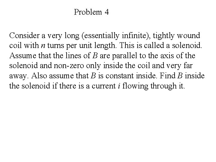 Problem 4 Consider a very long (essentially infinite), tightly wound coil with n turns