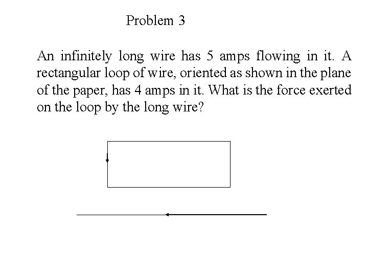 Problem 3 An infinitely long wire has 5 amps flowing in it. A rectangular