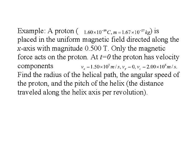 Example: A proton ( ) is placed in the uniform magnetic field directed along