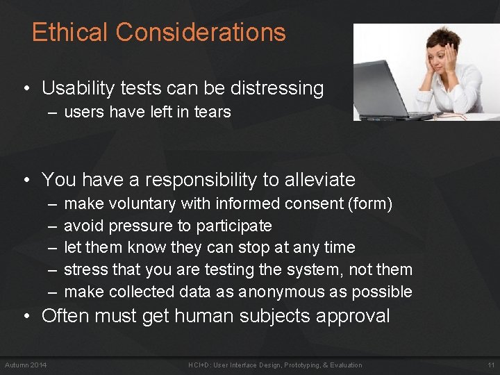 Ethical Considerations • Usability tests can be distressing – users have left in tears