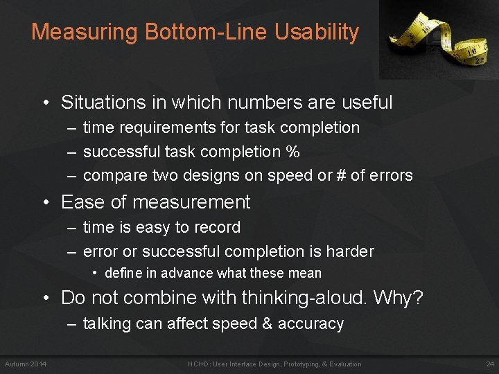 Measuring Bottom-Line Usability • Situations in which numbers are useful – time requirements for