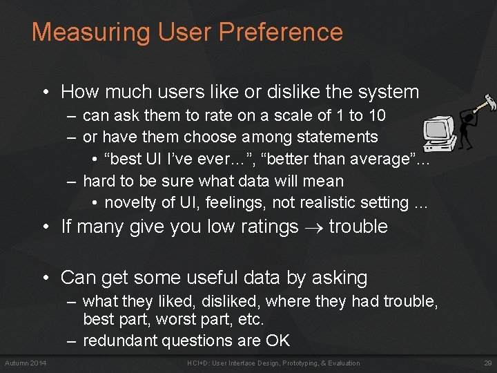 Measuring User Preference • How much users like or dislike the system – can