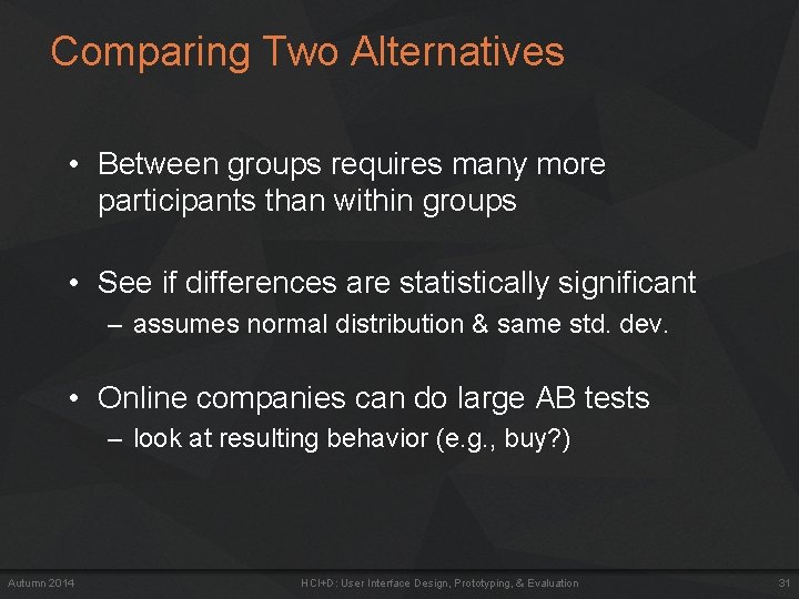 Comparing Two Alternatives • Between groups requires many more participants than within groups •