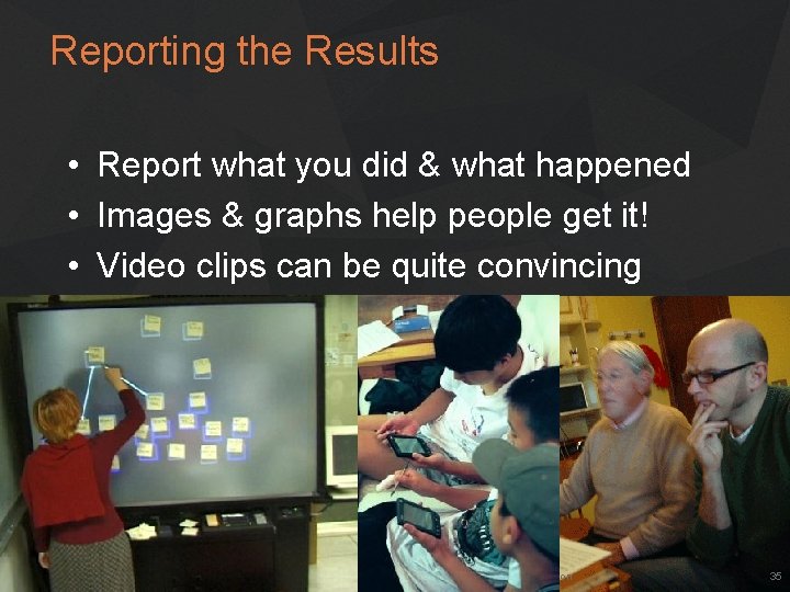 Reporting the Results • Report what you did & what happened • Images &