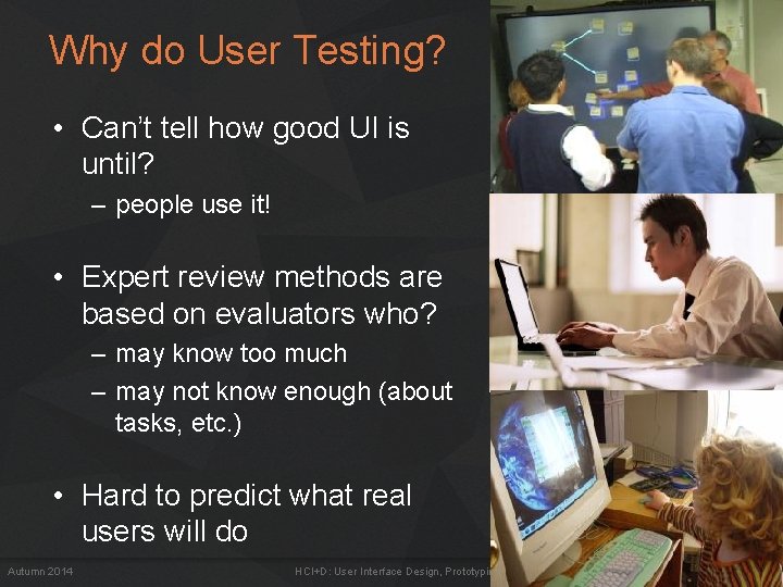 Why do User Testing? • Can’t tell how good UI is until? – people