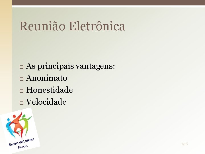 Reunião Eletrônica As principais vantagens: Anonimato Honestidade Velocidade 106 