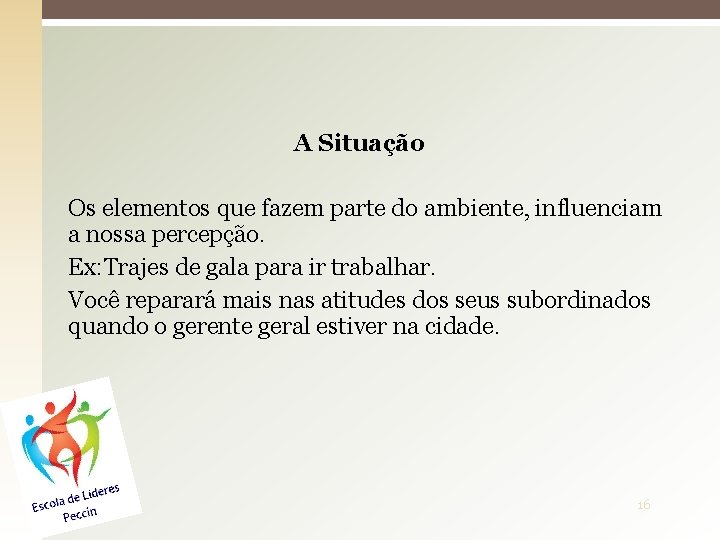 A Situação Os elementos que fazem parte do ambiente, influenciam a nossa percepção. Ex: