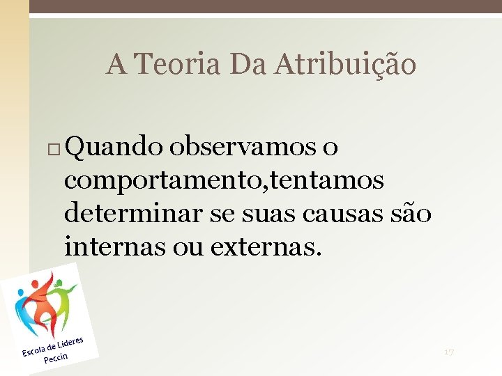 A Teoria Da Atribuição Quando observamos o comportamento, tentamos determinar se suas causas são