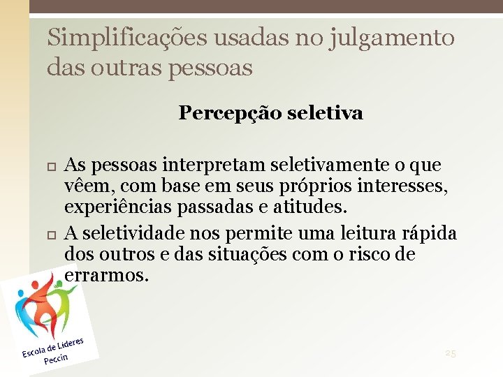 Simplificações usadas no julgamento das outras pessoas Percepção seletiva As pessoas interpretam seletivamente o