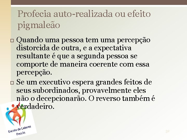 Profecia auto-realizada ou efeito pigmaleão Quando uma pessoa tem uma percepção distorcida de outra,
