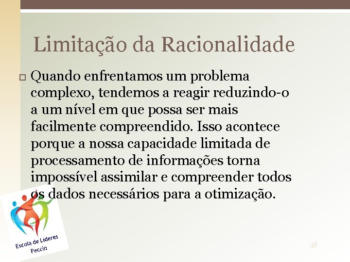 Limitação da Racionalidade Quando enfrentamos um problema complexo, tendemos a reagir reduzindo-o a um