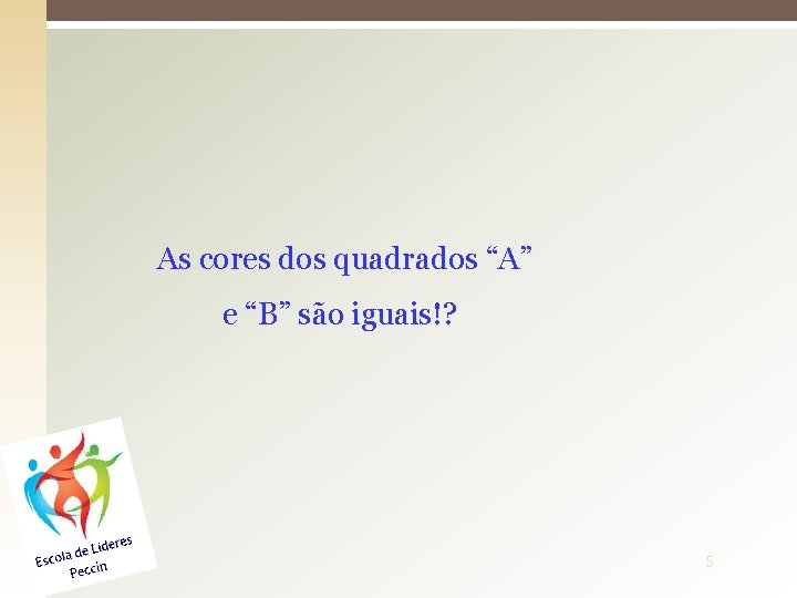 As cores dos quadrados “A” e “B” são iguais!? 5 
