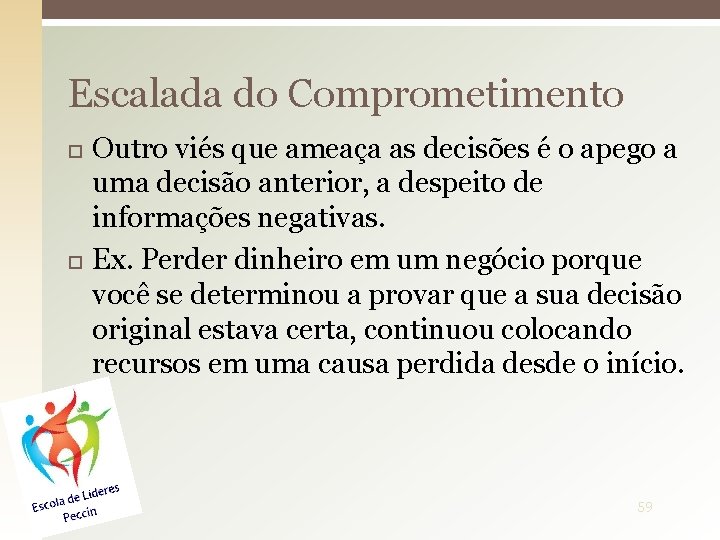 Escalada do Comprometimento Outro viés que ameaça as decisões é o apego a uma