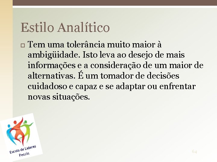 Estilo Analítico Tem uma tolerância muito maior à ambigüidade. Isto leva ao desejo de