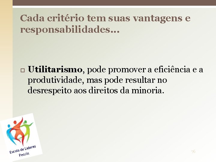 Cada critério tem suas vantagens e responsabilidades. . . Utilitarismo, pode promover a eficiência