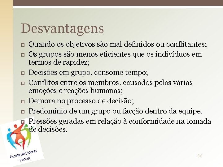 Desvantagens Quando os objetivos são mal definidos ou conflitantes; Os grupos são menos eficientes