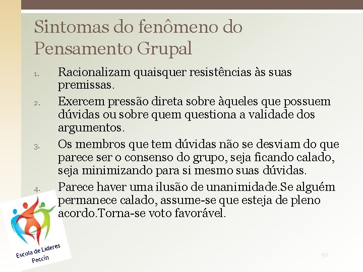 Sintomas do fenômeno do Pensamento Grupal 1. 2. 3. 4. Racionalizam quaisquer resistências às