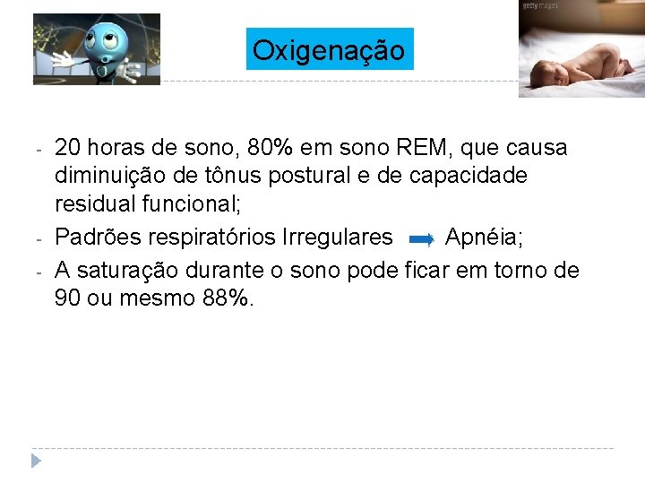 Oxigenação - - 20 horas de sono, 80% em sono REM, que causa diminuição