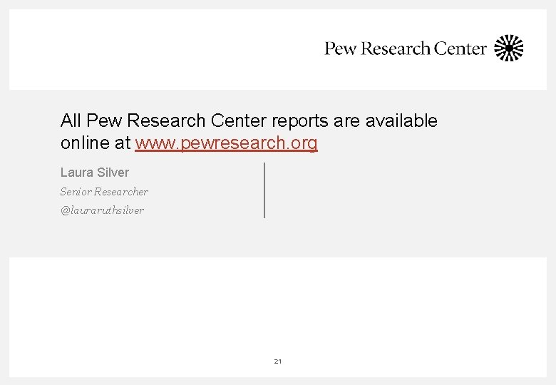 All Pew Research Center reports are available online at www. pewresearch. org Laura Silver