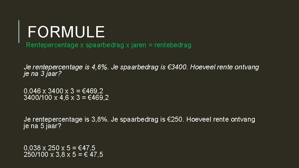 FORMULE Rentepercentage x spaarbedrag x jaren = rentebedrag Je rentepercentage is 4, 6%. Je