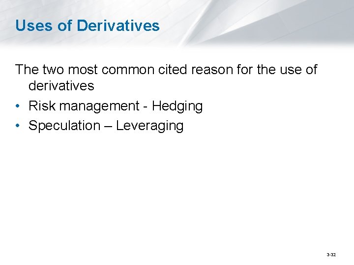 Uses of Derivatives The two most common cited reason for the use of derivatives