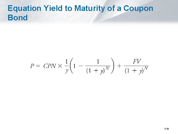 Equation Yield to Maturity of a Coupon Bond 3 -39 