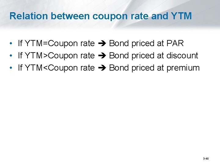 Relation between coupon rate and YTM • If YTM=Coupon rate Bond priced at PAR