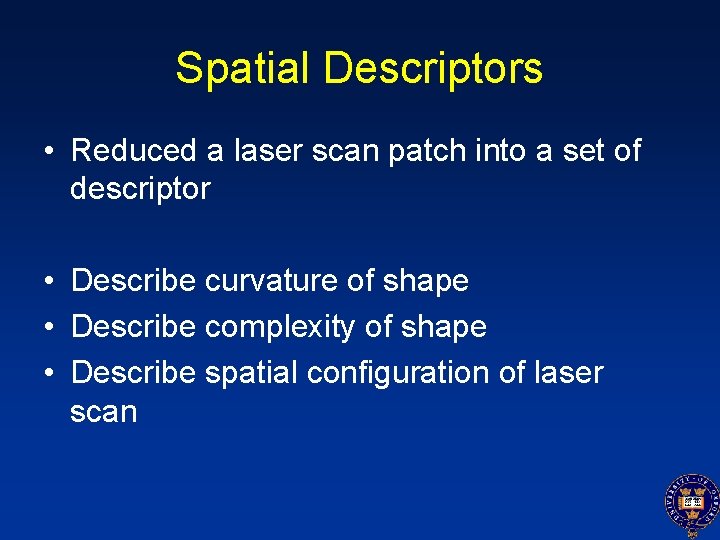 Spatial Descriptors • Reduced a laser scan patch into a set of descriptor •