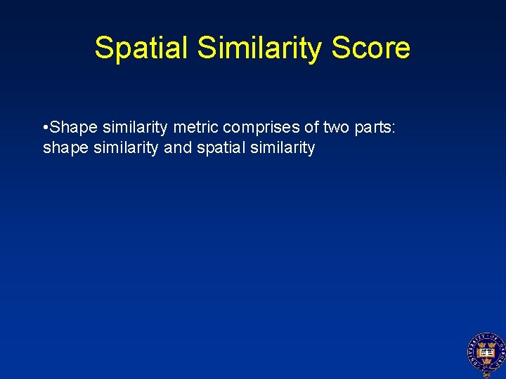 Spatial Similarity Score • Shape similarity metric comprises of two parts: shape similarity and